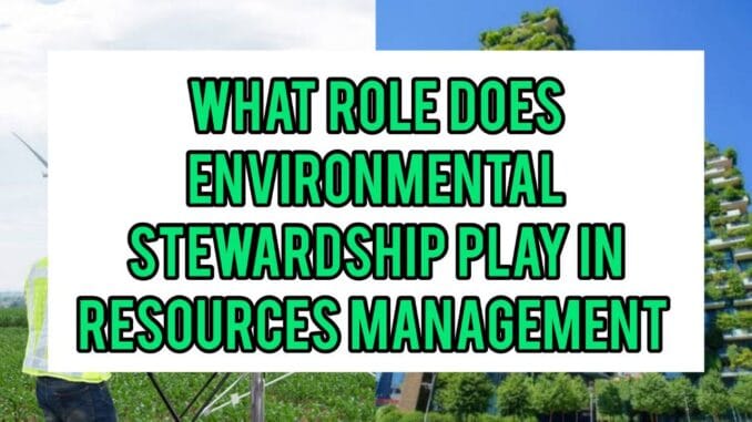 What Role Does Environmental Stewardship Play In Resource Management What Role Does Environmental Stewardship Play In Resource Management