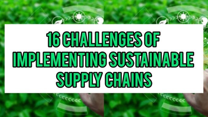 16 Challenges Of Implementing Sustainable Supply Chains 16 Challenges Of Implementing Sustainable Supply Chains