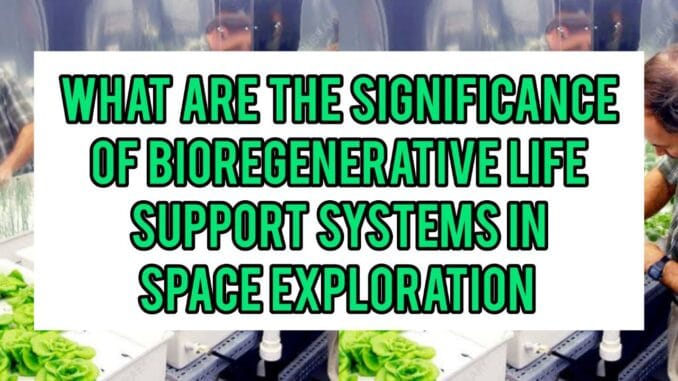 What Are The Significance Of Bioregenerative Life Support Systems In Space Exploration